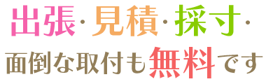 出張・見積・採寸・面倒な取付も無料です